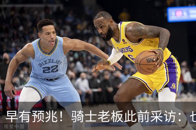 早有预兆！骑士老板此前采访：也许将迎回老詹 6月30日前我不能说